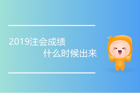 2019注會成績什么時候出來有消息嗎？
