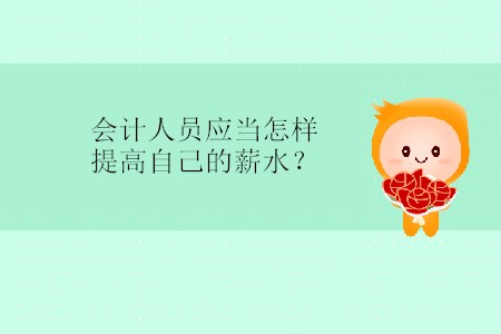 會計人員應(yīng)當(dāng)怎樣提高自己的薪水？