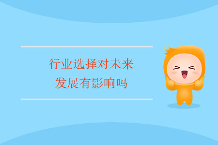 行業(yè)選擇對(duì)未來(lái)發(fā)展有影響嗎？