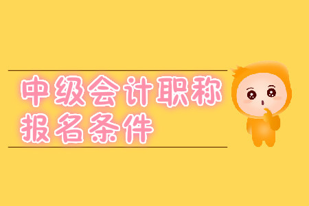 中級(jí)會(huì)計(jì)職稱(chēng)報(bào)名條件在2020年有變化嗎？