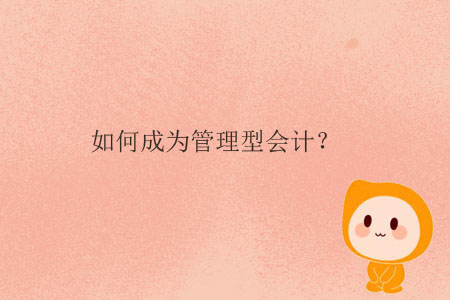 如何成為管理型會(huì)計(jì)？