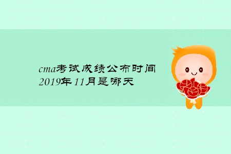 cma考試成績公布時間2019年11月是哪天