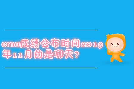 cma成績(jī)公布時(shí)間2019年11月的是哪天？