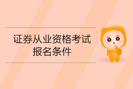 中國證券從業(yè)資格考試報名條件是什么？