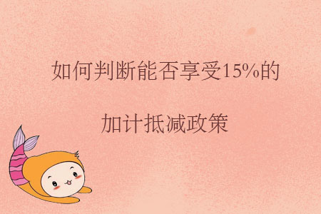 如何判斷能否享受15%的加計抵減政策？