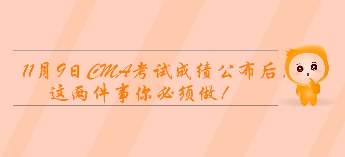 11月9日CMA考試成績公布后，這兩件事你必須做！