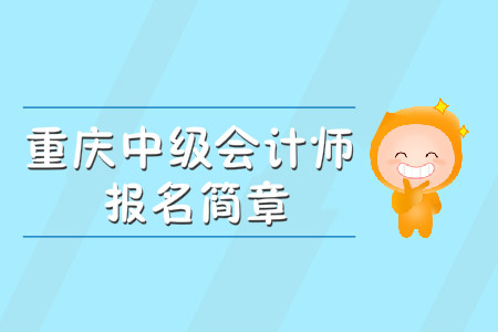 重慶中級(jí)會(huì)計(jì)師報(bào)名簡(jiǎn)章公布了嗎？