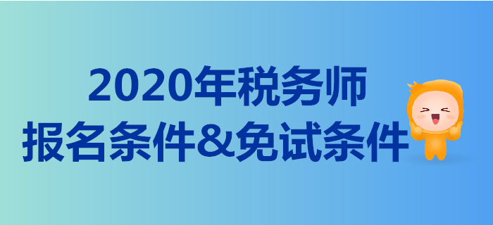 2020年的稅務(wù)師報名條件是什么？稅務(wù)師免考的要求有哪些？
