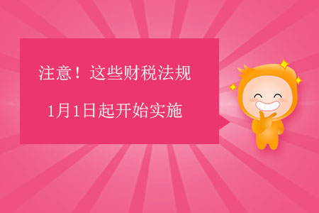 注意！這些財(cái)稅法規(guī)1月1日起開(kāi)始實(shí)施