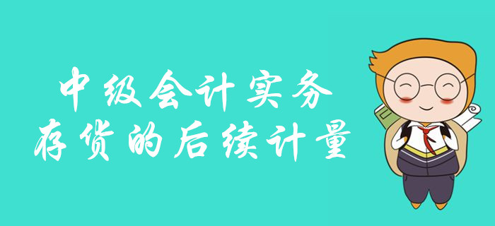 中級(jí)會(huì)計(jì)備考存貨的后續(xù)計(jì)量怎么學(xué)？看彭婷老師如何深度講解！