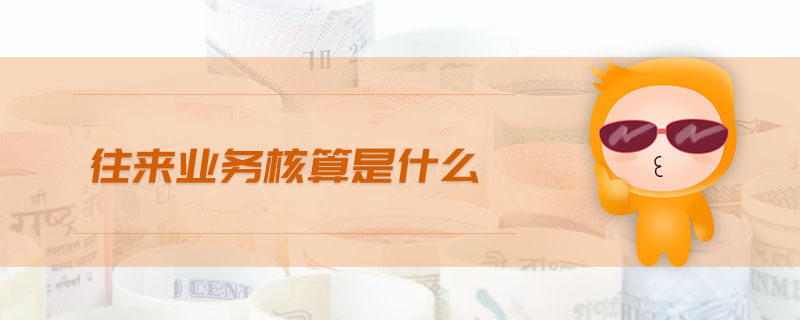 往來業(yè)務(wù)核算是什么