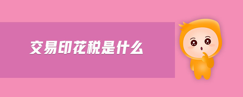 交易印花稅是什么 交易印花稅是什么