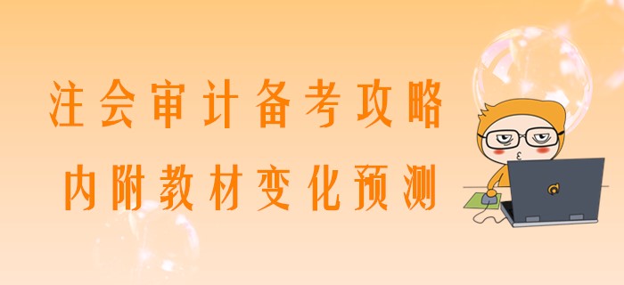 2020年注會(huì)審計(jì)備考攻略，內(nèi)附教材變化預(yù)測(cè)