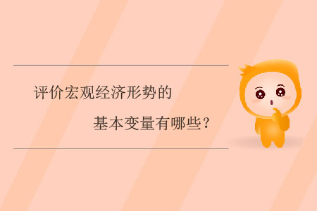 評價(jià)宏觀經(jīng)濟(jì)形勢的基本變量有哪些？
