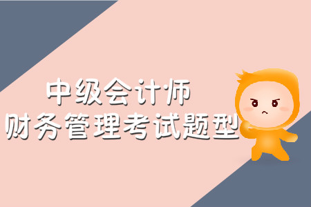 中級會計師財務(wù)管理考試題型有哪些？