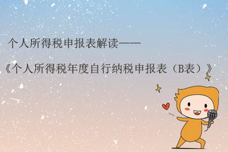 個(gè)人所得稅申報(bào)表解讀——《個(gè)人所得稅年度自行納稅申報(bào)表（B表）》