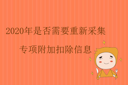2020年是否需要重新采集專項(xiàng)附加扣除信息？