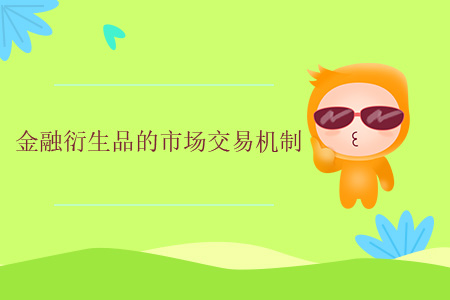 金融衍生品的市場(chǎng)交易機(jī)制 金融衍生品的市場(chǎng)交易機(jī)制
