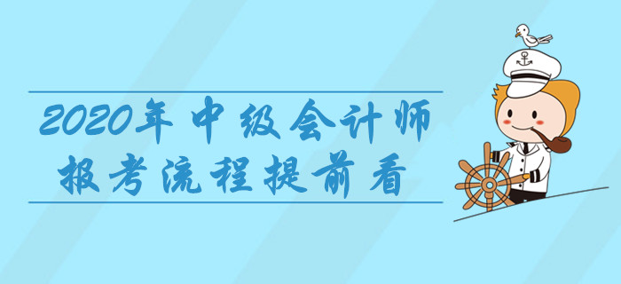 2020年中級(jí)會(huì)計(jì)師報(bào)考流程提前看，8項(xiàng)重要事宜建議收藏！