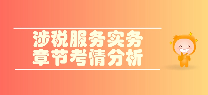 稅務(wù)師《涉稅服務(wù)實(shí)務(wù)》第三章涉稅服務(wù)業(yè)務(wù)-考情分析