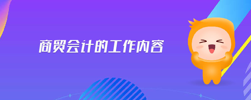 商貿(mào)會計的工作內(nèi)容