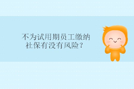 不為試用期員工繳納社保有沒有風險？