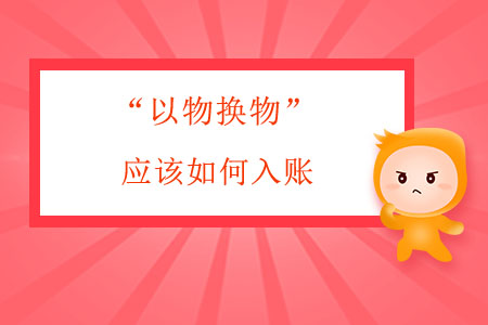 “以物換物”應(yīng)該如何入賬？