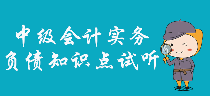 中級(jí)會(huì)計(jì)實(shí)務(wù)中負(fù)債怎么學(xué)？看張敬富老師如何深度剖析！