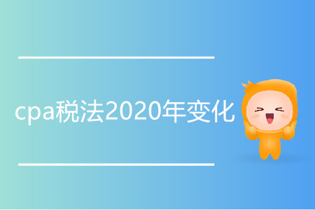 cpa稅法2020年變化有哪些？