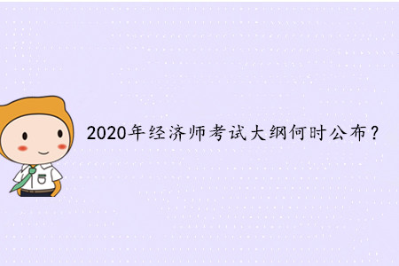 2020年中級經濟師考試大綱何時公布？