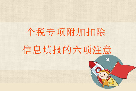 個(gè)稅專項(xiàng)附加扣除信息填報(bào)的六項(xiàng)注意