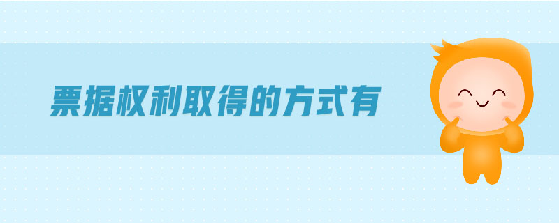票據(jù)權(quán)利取得的方式有
