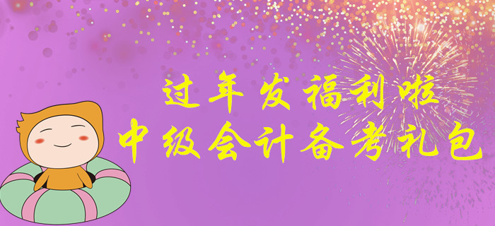 過(guò)年發(fā)福利啦！請(qǐng)收下這份2020年中級(jí)會(huì)計(jì)師考試備考大禮包！