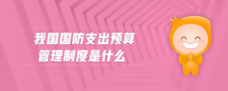 我國國防支出預(yù)算管理制度是什么