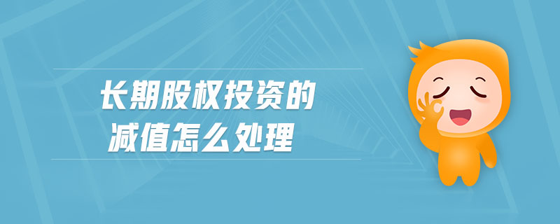 長(zhǎng)期股權(quán)投資的減值怎么處理