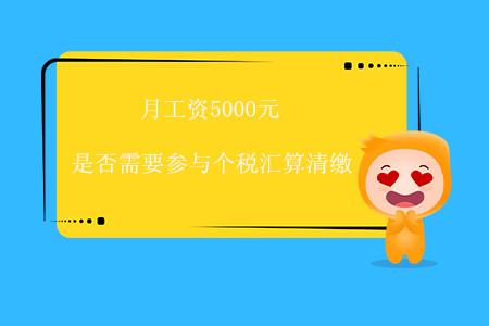 月工資5000元，是否需要參與個稅匯算清繳？