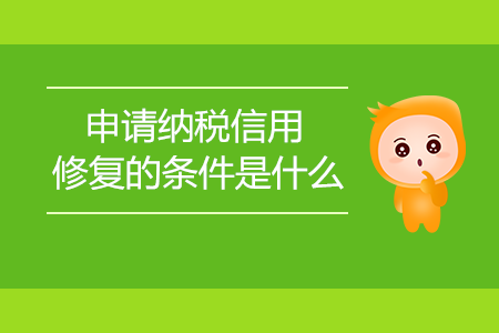 申請納稅信用修復(fù)的條件是什么？