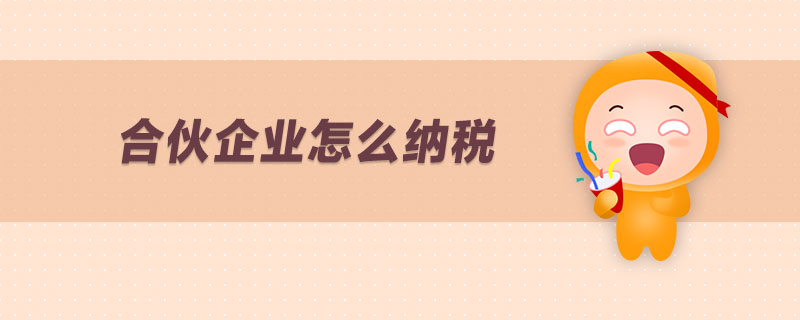 合伙企業(yè)怎么納稅 合伙企業(yè)怎么納稅