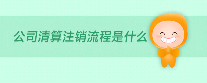 公司清算注銷流程是什么