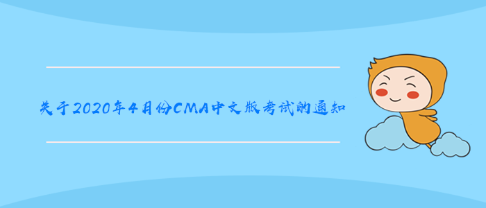 關(guān)于2020年4月份CMA中文版考試的通知 關(guān)于2020年4月份CMA中文版考試的通知