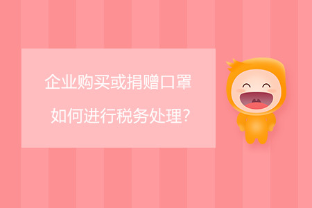 企業(yè)購買或捐贈口罩如何進行稅務處理？