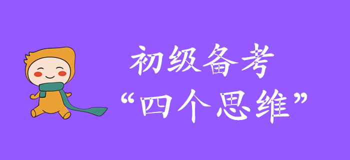 從初級(jí)會(huì)計(jì)小白到“輕松過(guò)關(guān)”，當(dāng)有四個(gè)思維！