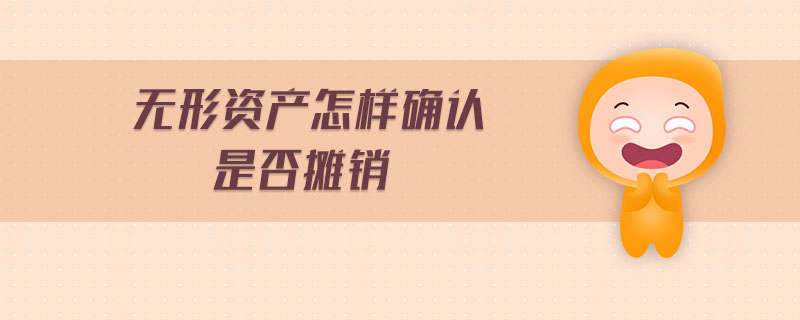 無形資產(chǎn)怎樣確認是否攤銷 無形資產(chǎn)怎樣確認是否攤銷
