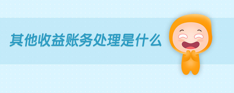 其他收益賬務處理是什么 其他收益賬務處理是什么