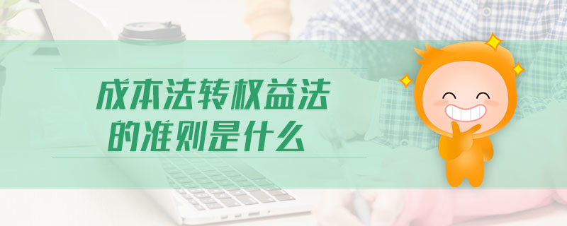 成本法轉(zhuǎn)權(quán)益法的準(zhǔn)則是什么