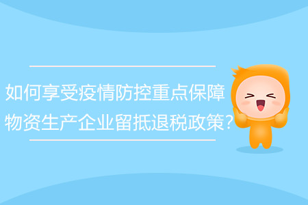 如何享受疫情防控重點(diǎn)保障物資生產(chǎn)企業(yè)留抵退稅政策？