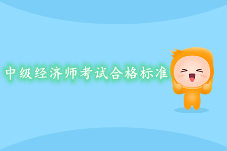 中級(jí)經(jīng)濟(jì)師考試合格標(biāo)準(zhǔn)是什么？要求嚴(yán)嗎？