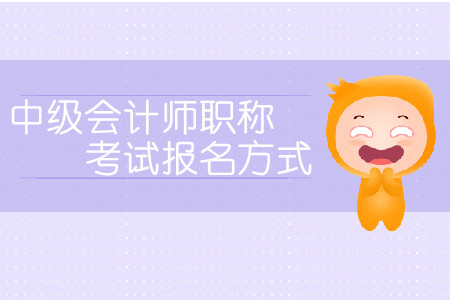 中級會計師職稱考試報名方式有哪些？