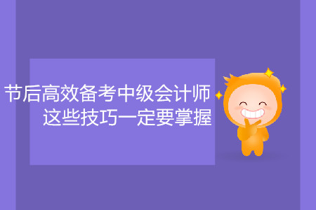 節(jié)后高效備考中級(jí)會(huì)計(jì)師，這些技巧一定要掌握！