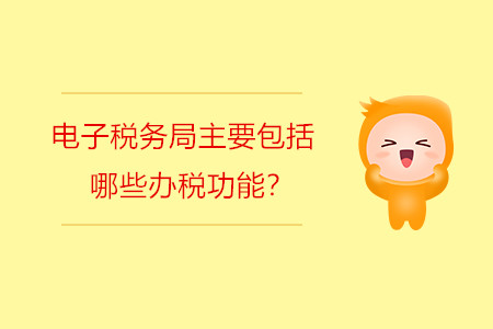 電子稅務(wù)局主要包括哪些辦稅功能？